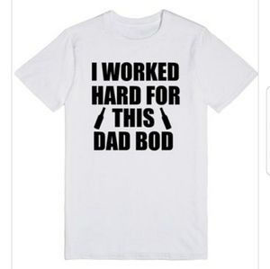 I Worked Hard For This Dad Bod Tshirt